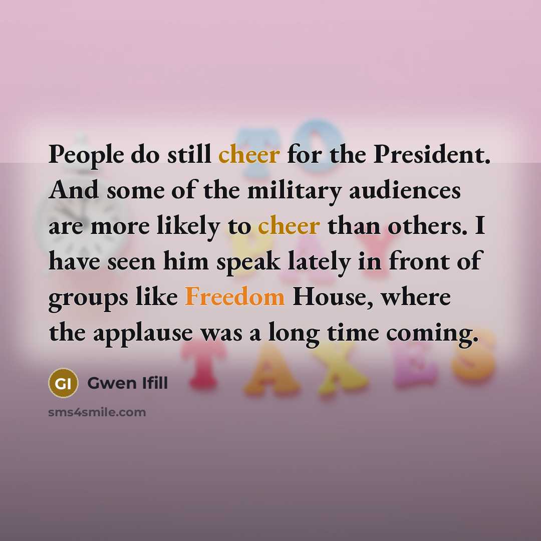 “People do still cheer for the President. And some of…” quote by Gwen Ifill