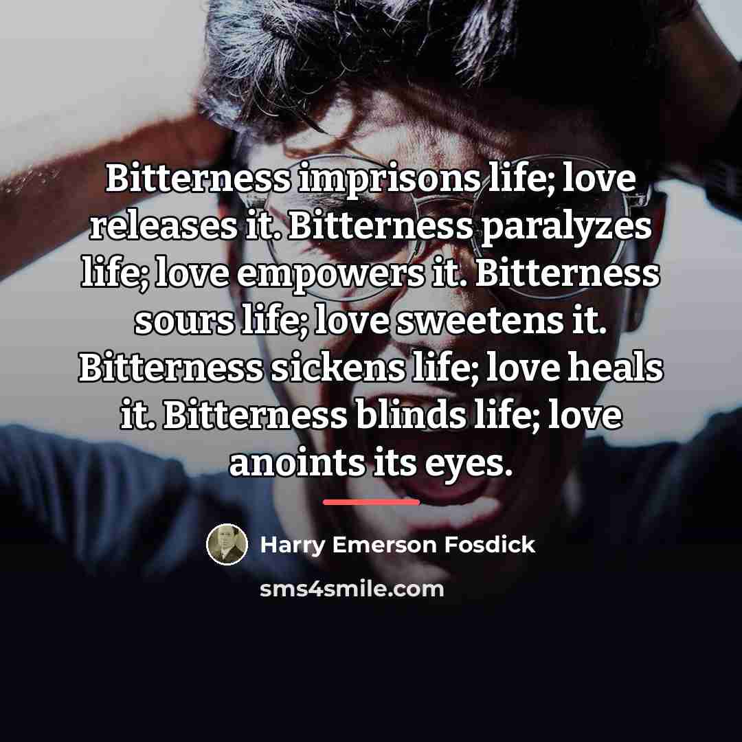 “Bitterness imprisons life; love releases it. Bitterness paralyzes life; love…” quote by Harry Emerson Fosdick