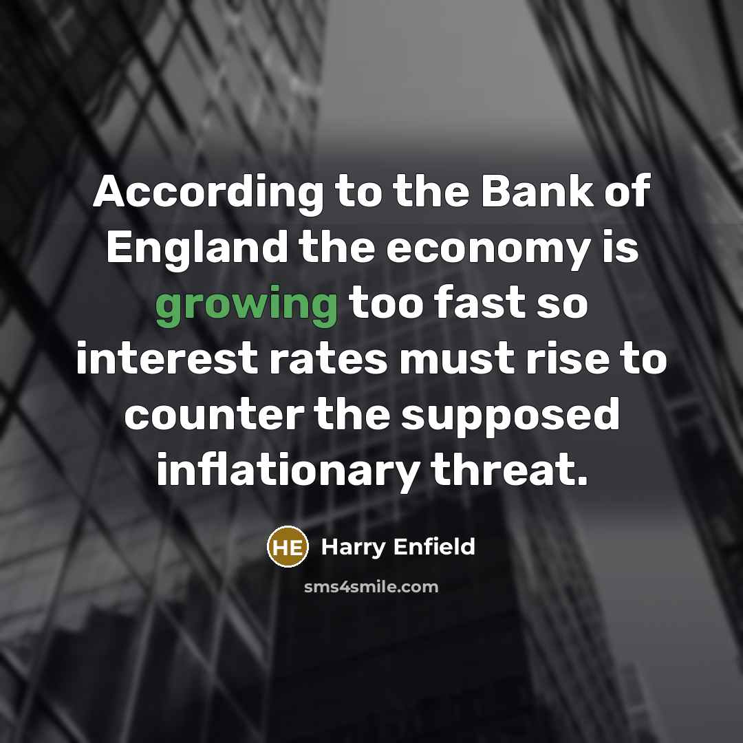 “According to the Bank of England the economy is growing…” quote by Harry Enfield