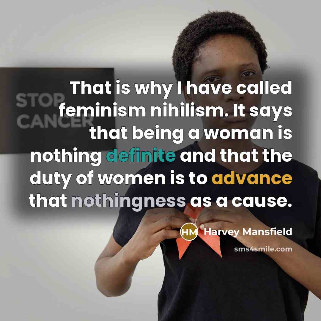 “That is why I have called feminism nihilism. It says…” quote by Harvey Mansfield
