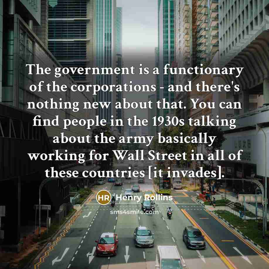“The government is a functionary of the corporations - and…” quote by Henry Rollins
