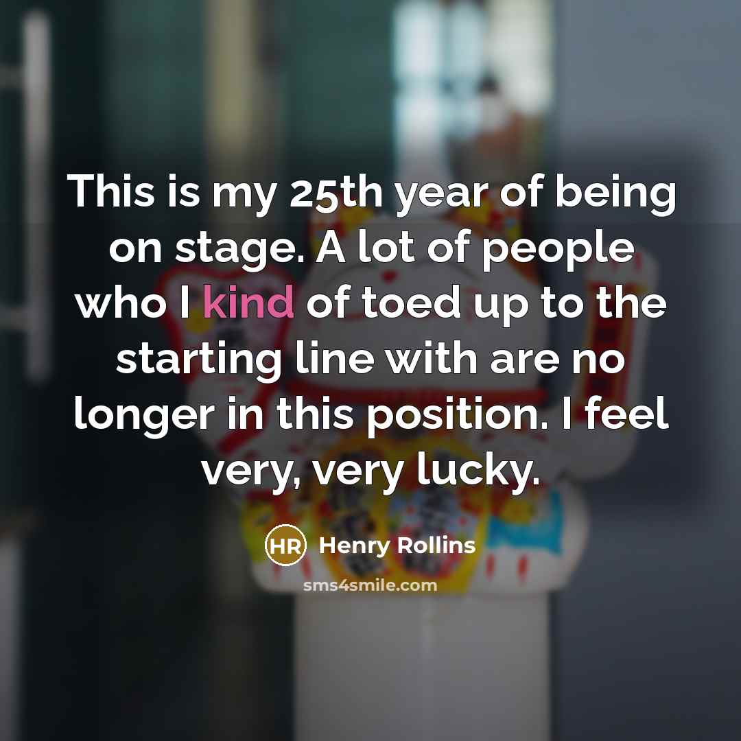“This is my 25th year of being on stage. A…” quote by Henry Rollins