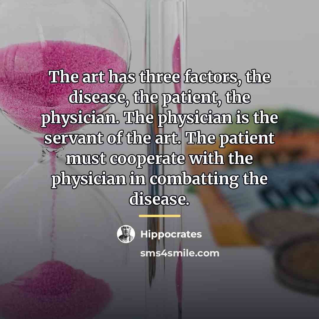 “The art has three factors, the disease, the patient, the…” quote by Hippocrates