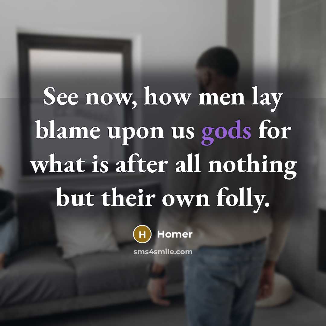 “See now, how men lay blame upon us gods for…” quote by Homer