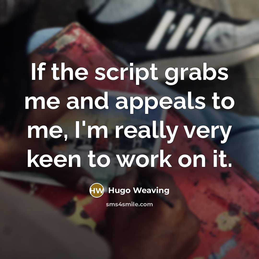 “If the script grabs me and appeals to me, I'm…” quote by Hugo Weaving