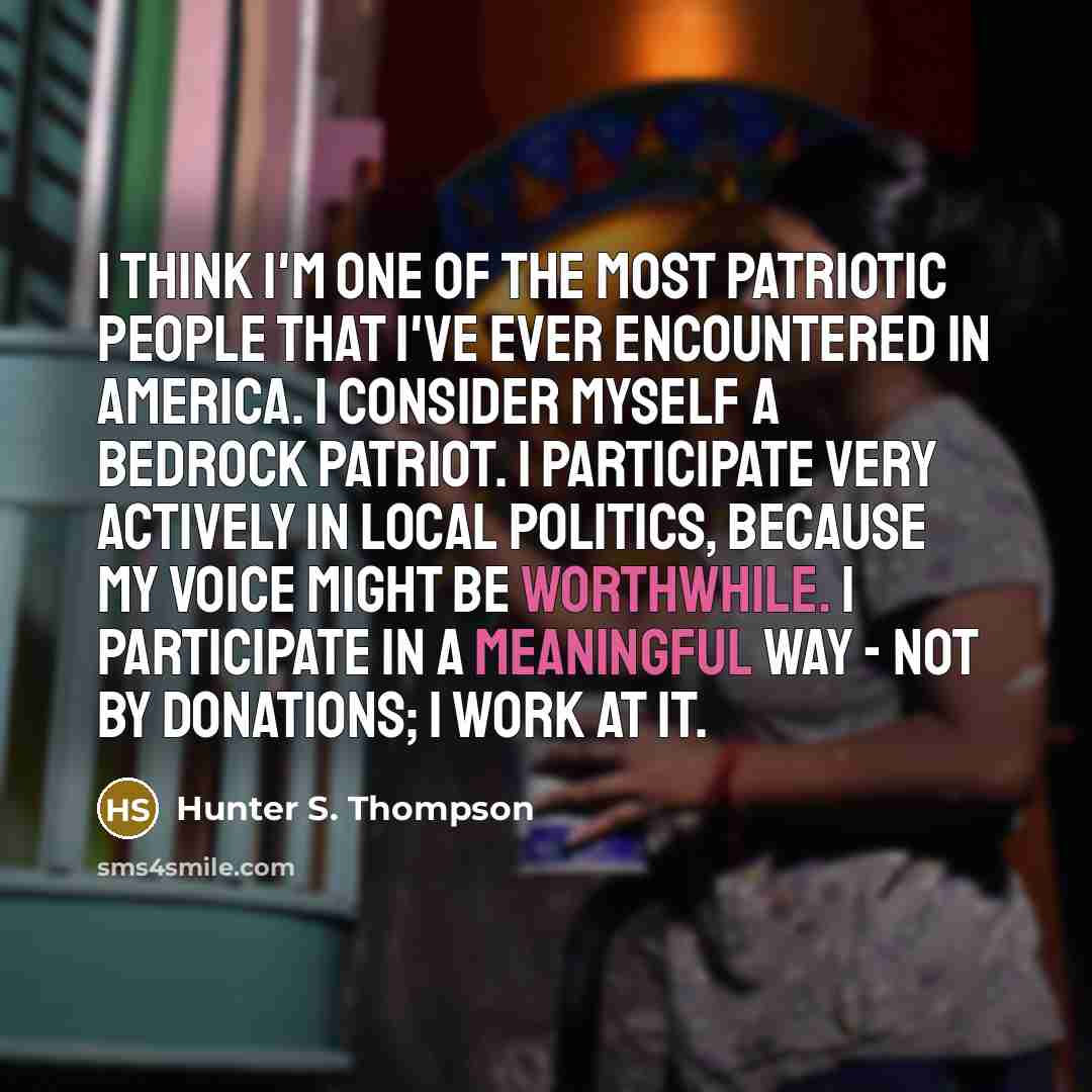 “I think I'm one of the most patriotic people that…” quote by Hunter S. Thompson