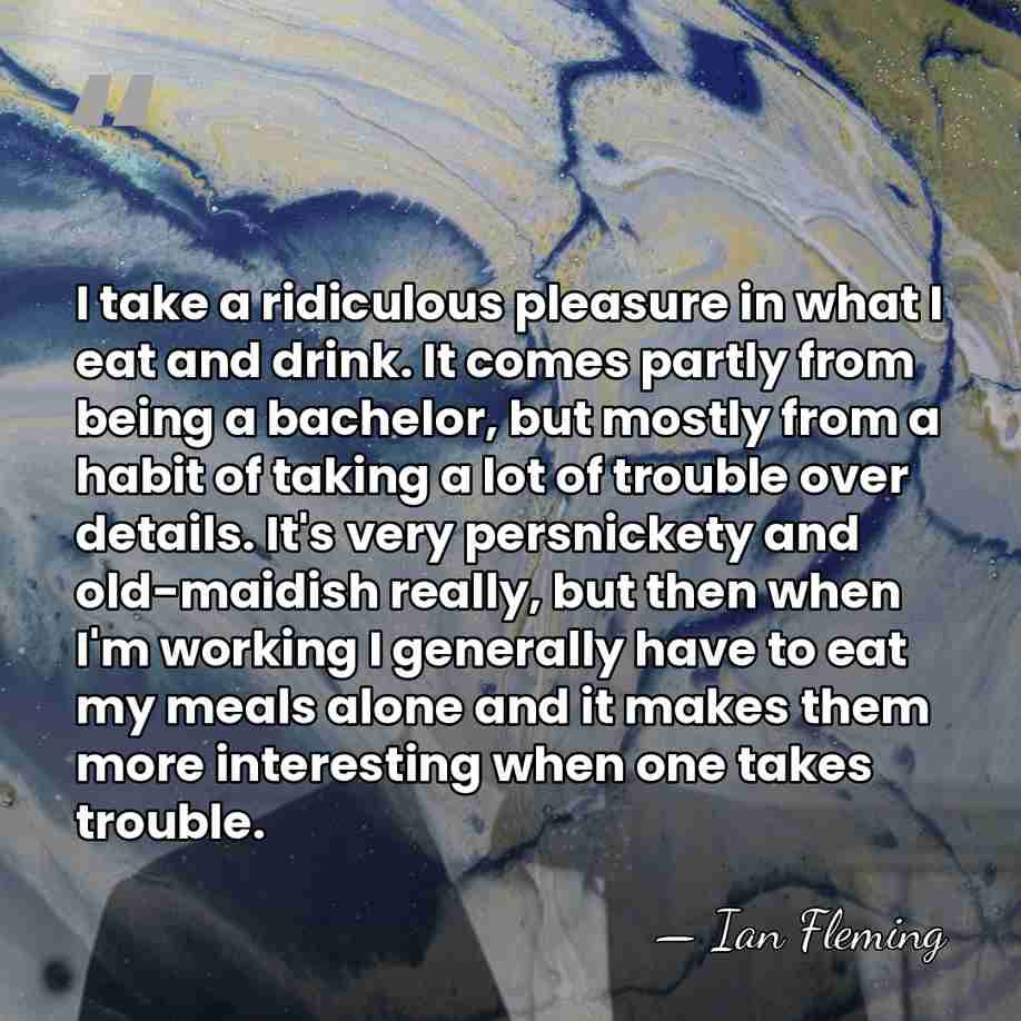 I take a ridiculous pleasure in what I eat and drink. It&hellip; - Ian Fleming