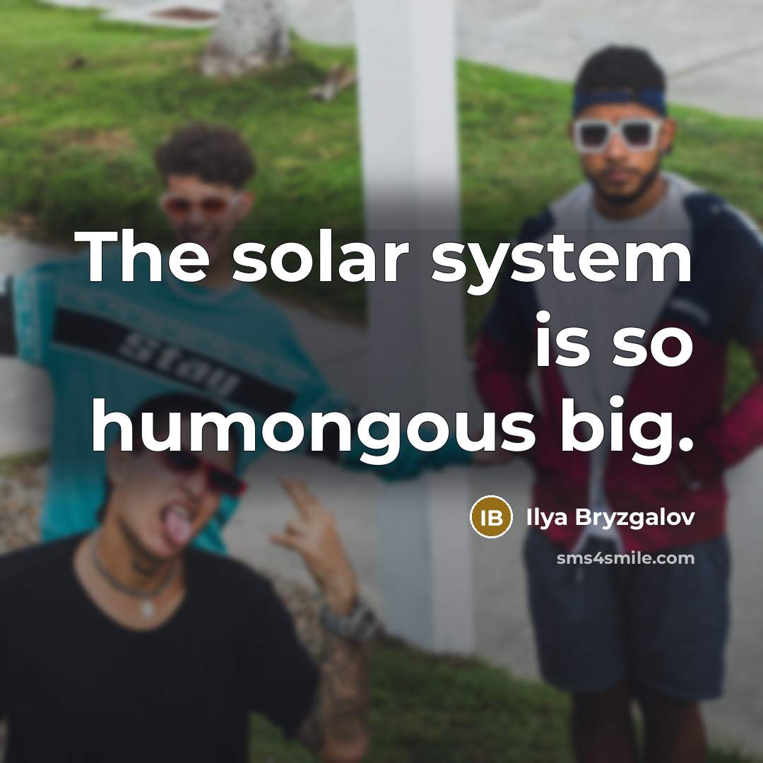 “The solar system is so humongous big.…” quote by Ilya Bryzgalov
