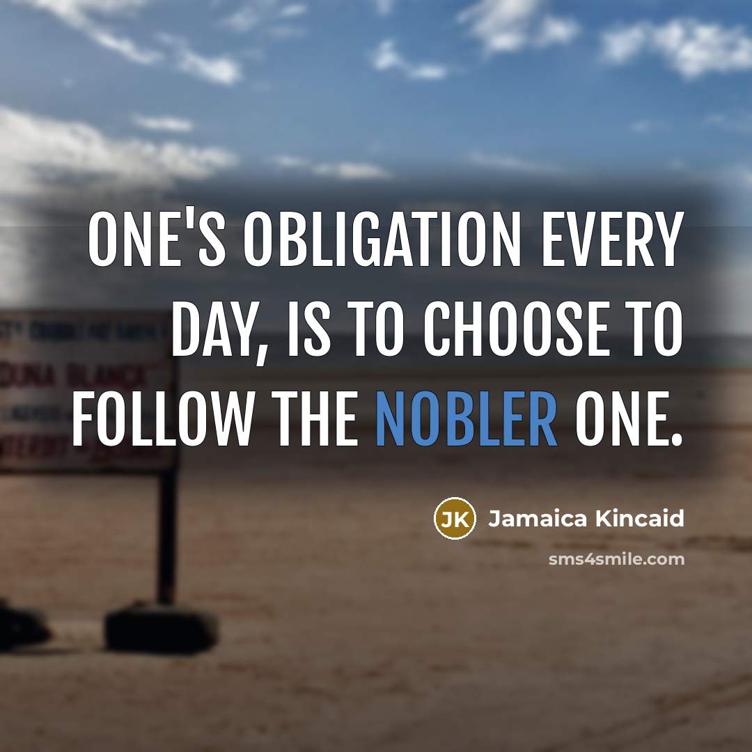 “One's obligation every day, is to choose to follow the…” quote by Jamaica Kincaid