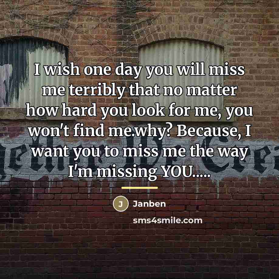 “I wish one day you will miss me terribly that…” quote by Janben