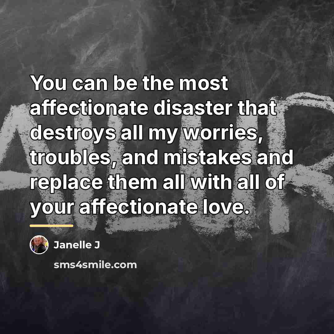 “You can be the most affectionate disaster that destroys all…” quote by Janelle J