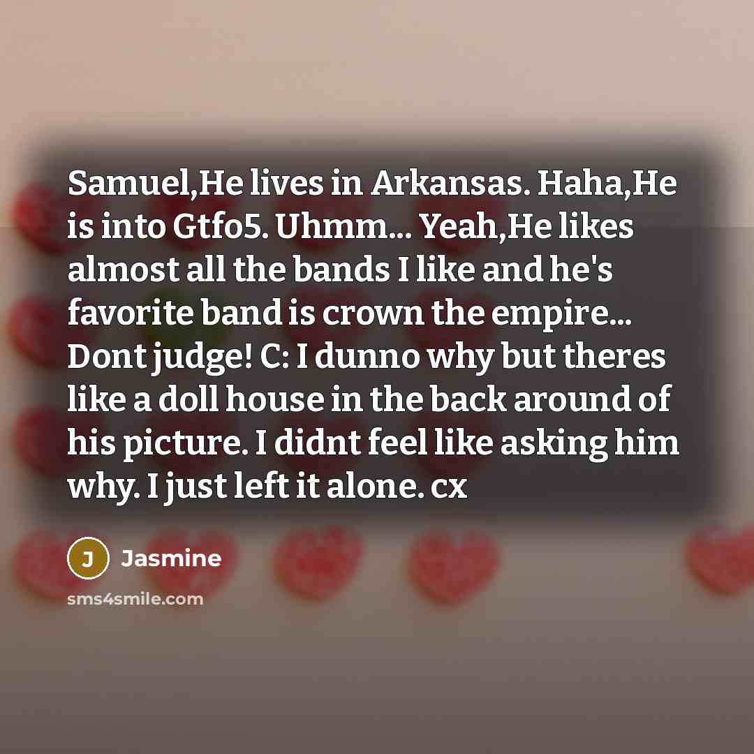 “Samuel,He lives in Arkansas. Haha,He is into Gtfo5. Uhmm... Yeah,He…” quote by Jasmine