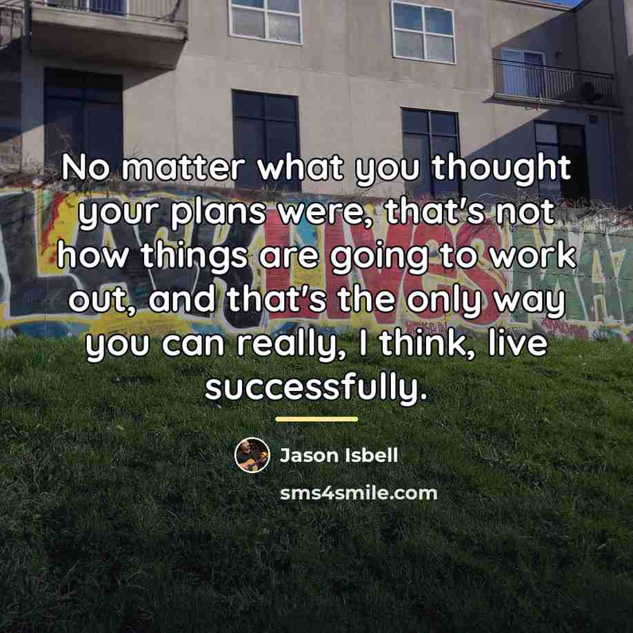 “No matter what you thought your plans were, that's not…” quote by Jason Isbell