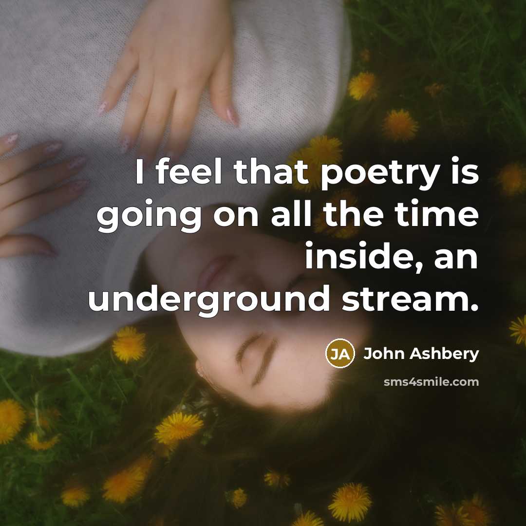 “I feel that poetry is going on all the time…” quote by John Ashbery