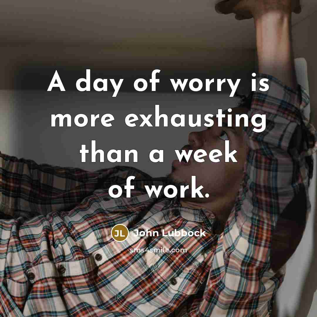 “A day of worry is more exhausting than a week…” quote by John Lubbock
