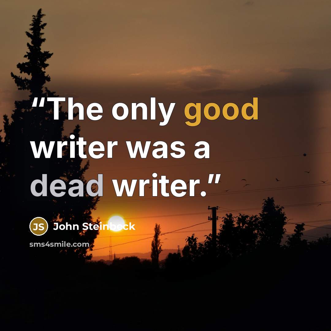 “The only good writer was a dead writer.” quote by John Steinbeck