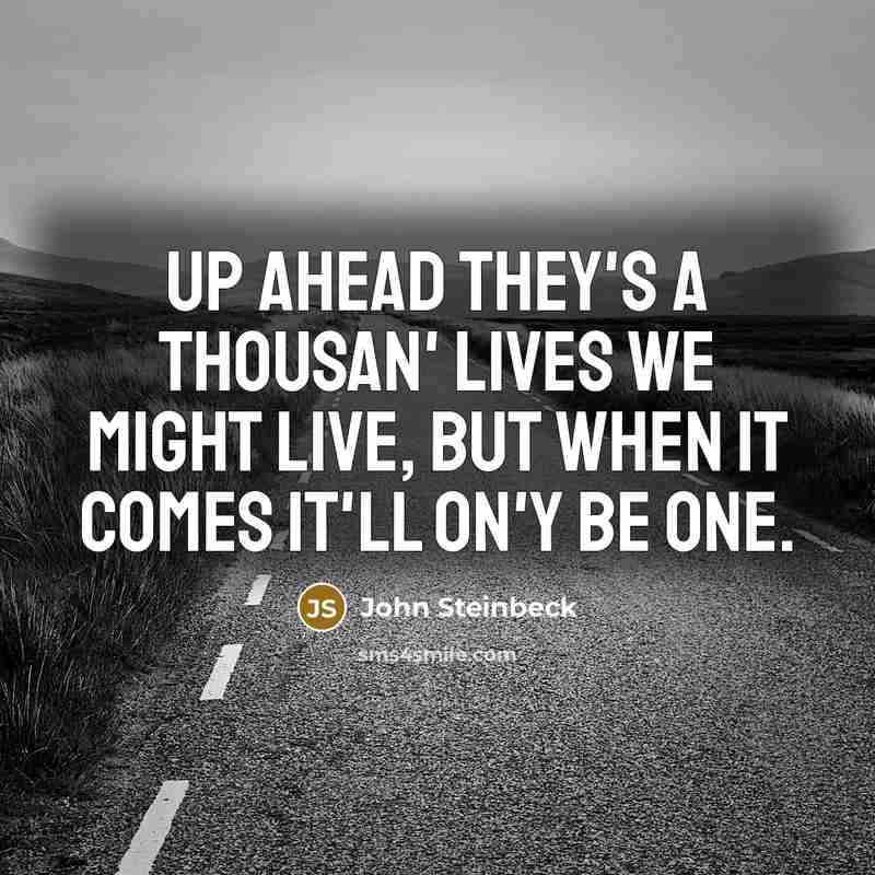 “Up ahead they's a thousan' lives we might live, but…” quote by John Steinbeck