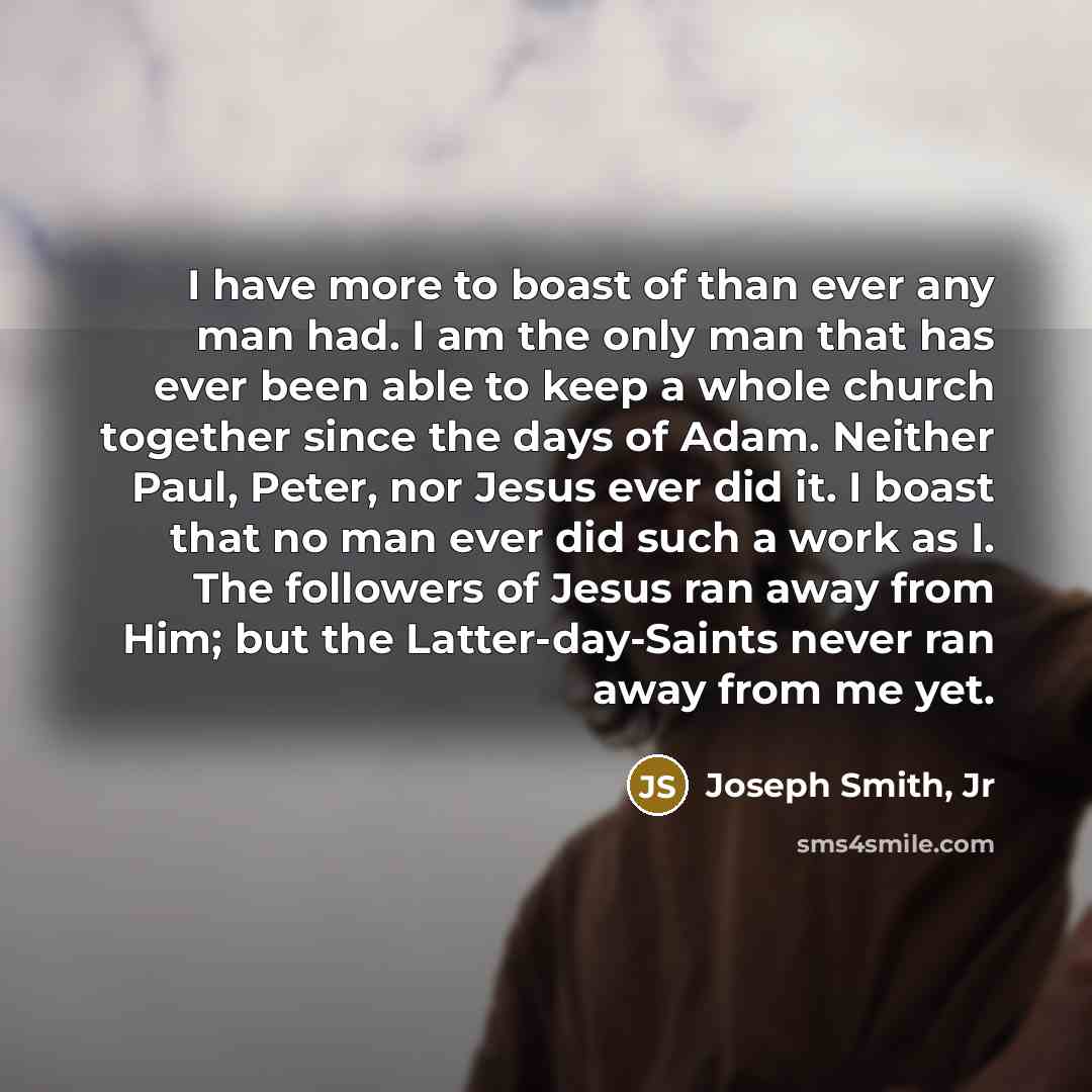 “I have more to boast of than ever any man…” quote by Joseph Smith, Jr