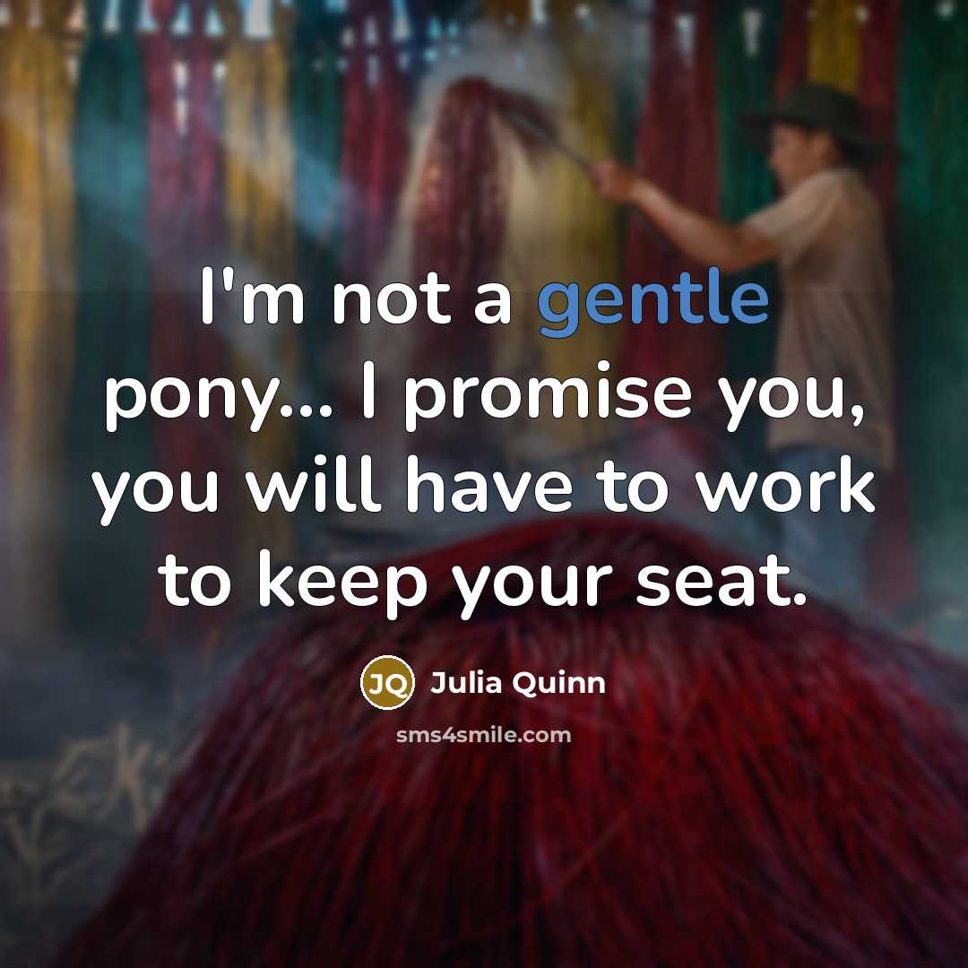 “I'm not a gentle pony... I promise you, you will…” quote by Julia Quinn