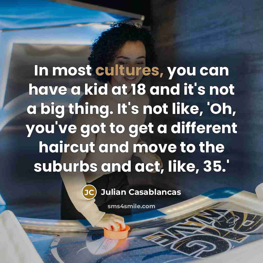 “In most cultures, you can have a kid at 18…” quote by Julian Casablancas