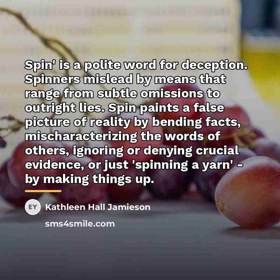 “Spin' is a polite word for deception. Spinners mislead by…” quote by Kathleen Hall Jamieson