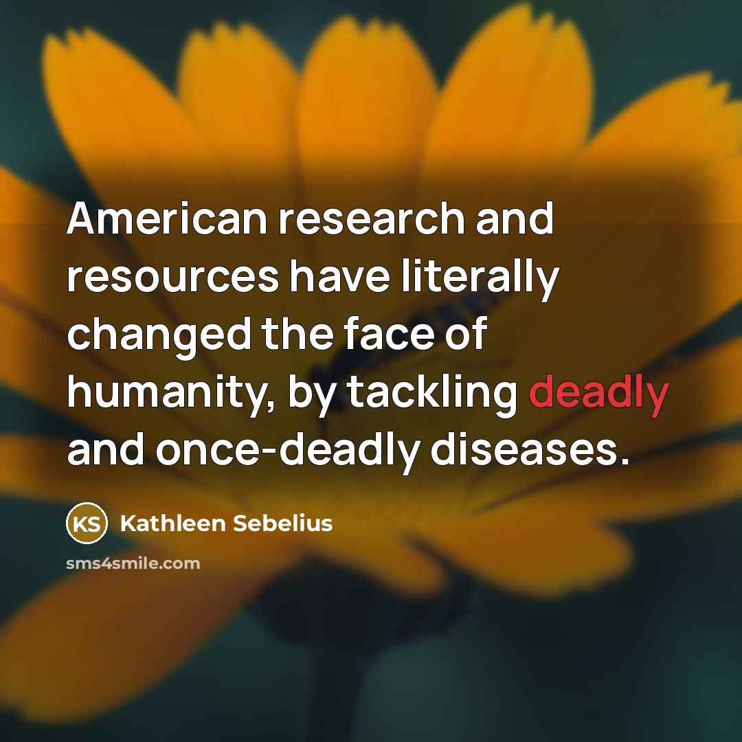“American research and resources have literally changed the face of…” quote by Kathleen Sebelius