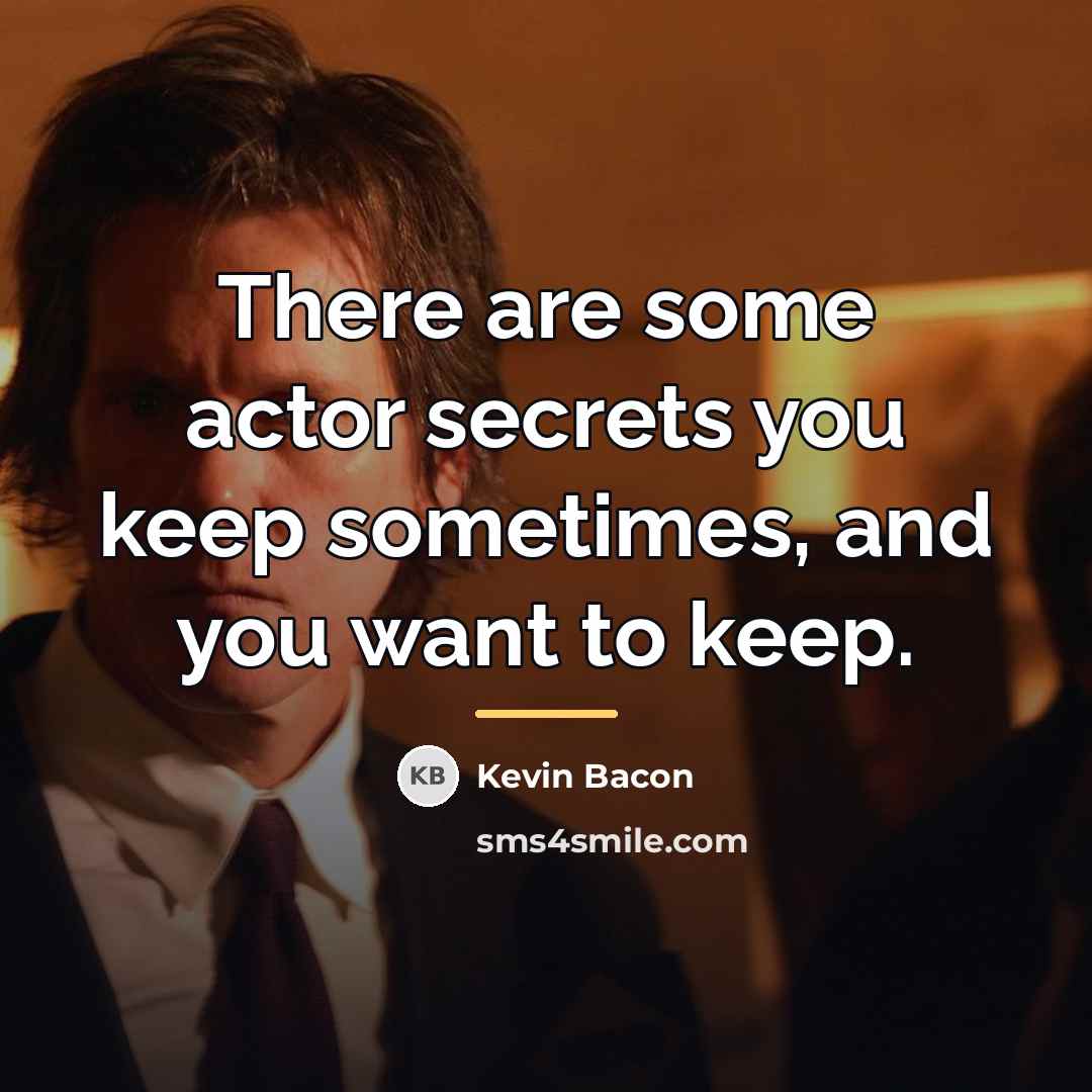 “There are some actor secrets you keep sometimes, and you…” quote by Kevin Bacon