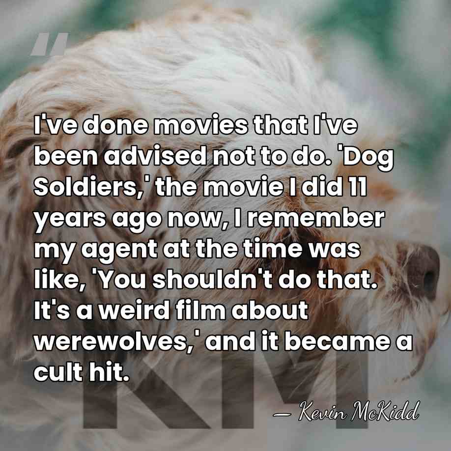 I've done movies that I've been advised not to do. 'Dog Soldiers,'&hellip; - Kevin McKidd