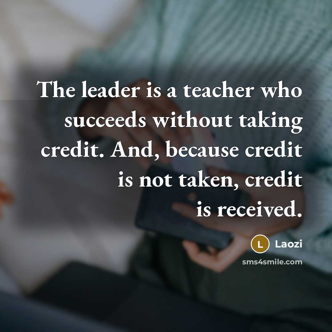 “The leader is a teacher who succeeds without taking credit.…” quote by Laozi