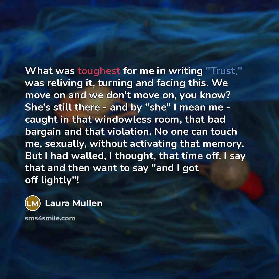 “What was toughest for me in writing "Trust," was reliving…” quote by Laura Mullen