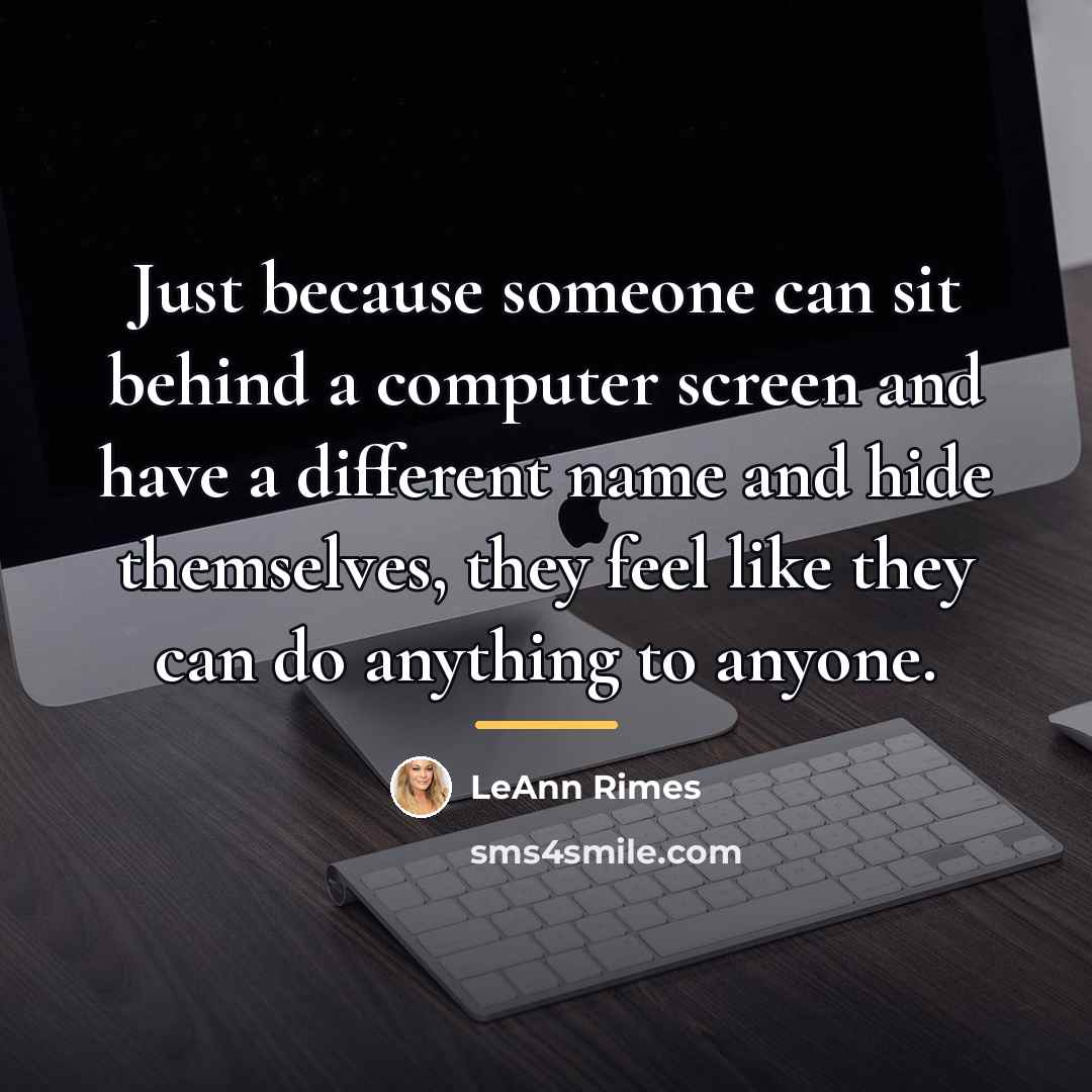 “Just because someone can sit behind a computer screen and…” quote by LeAnn Rimes