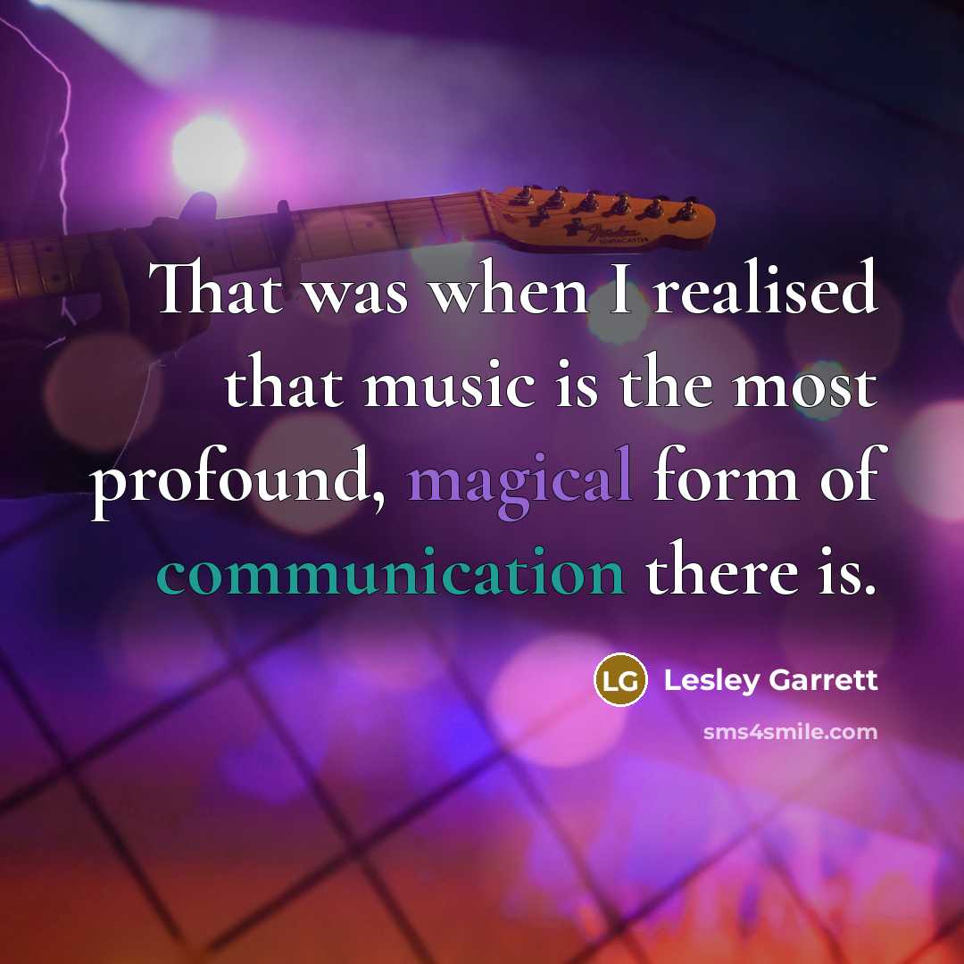 “That was when I realised that music is the most…” quote by Lesley Garrett
