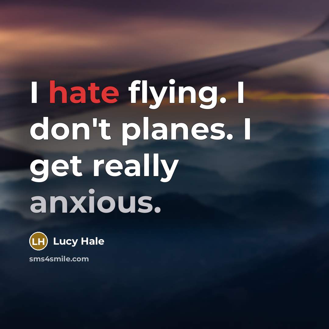 “I hate flying. I don't planes. I get really anxious.…” quote by Lucy Hale