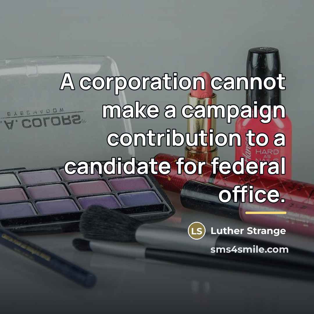 “A corporation cannot make a campaign contribution to a candidate…” quote by Luther Strange