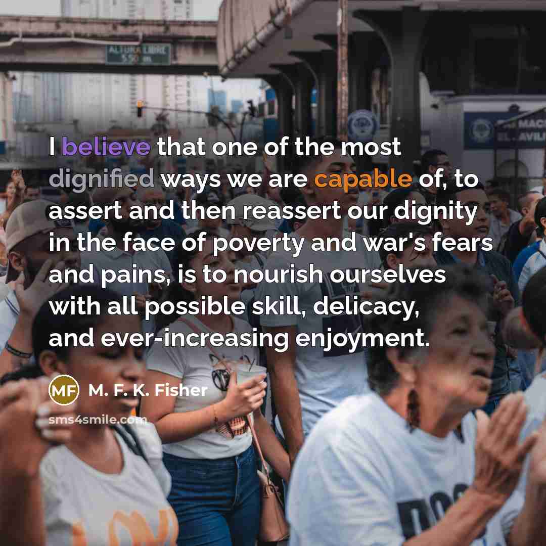 “I believe that one of the most dignified ways we…” quote by M. F. K. Fisher