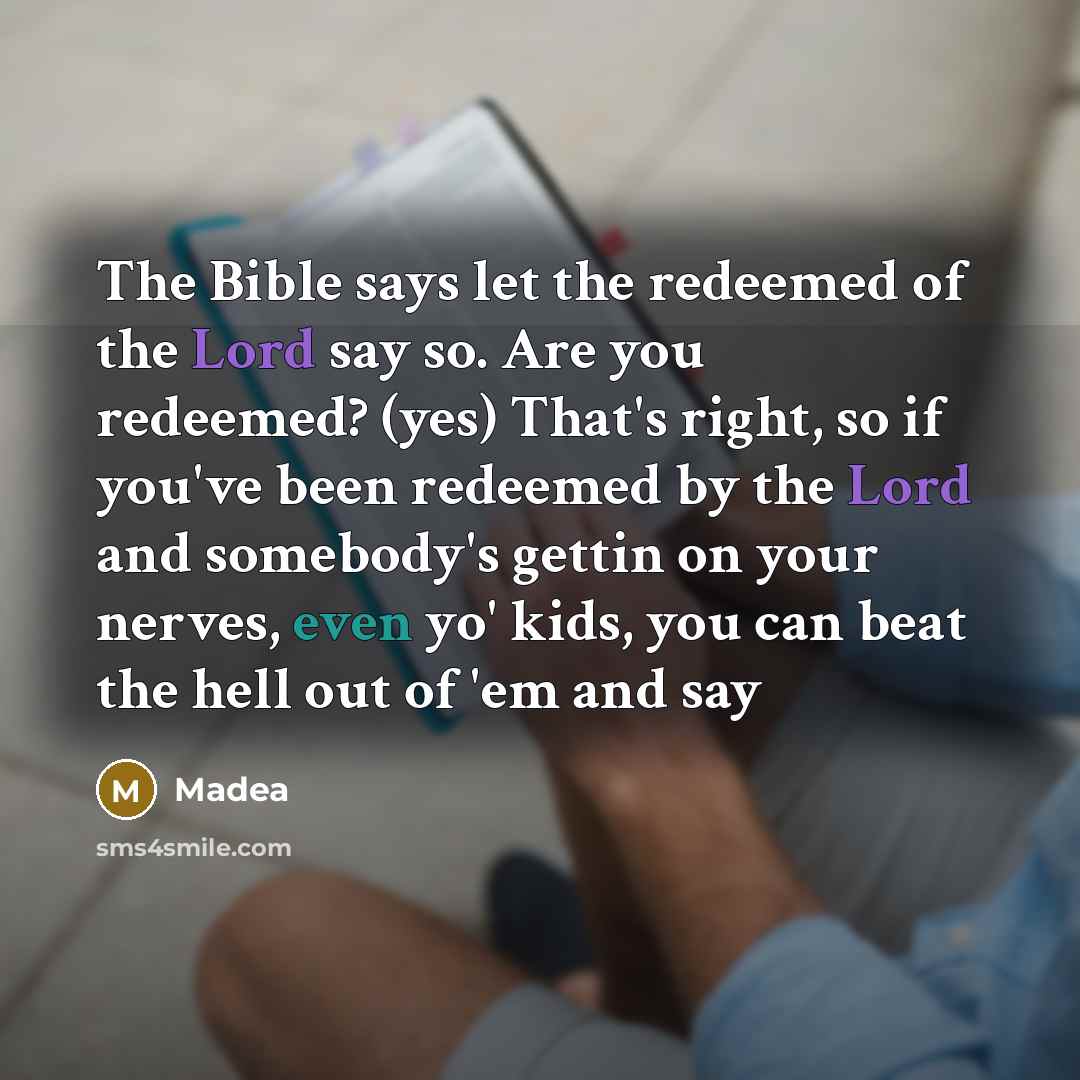 “The Bible says let the redeemed of the Lord say…” quote by Madea