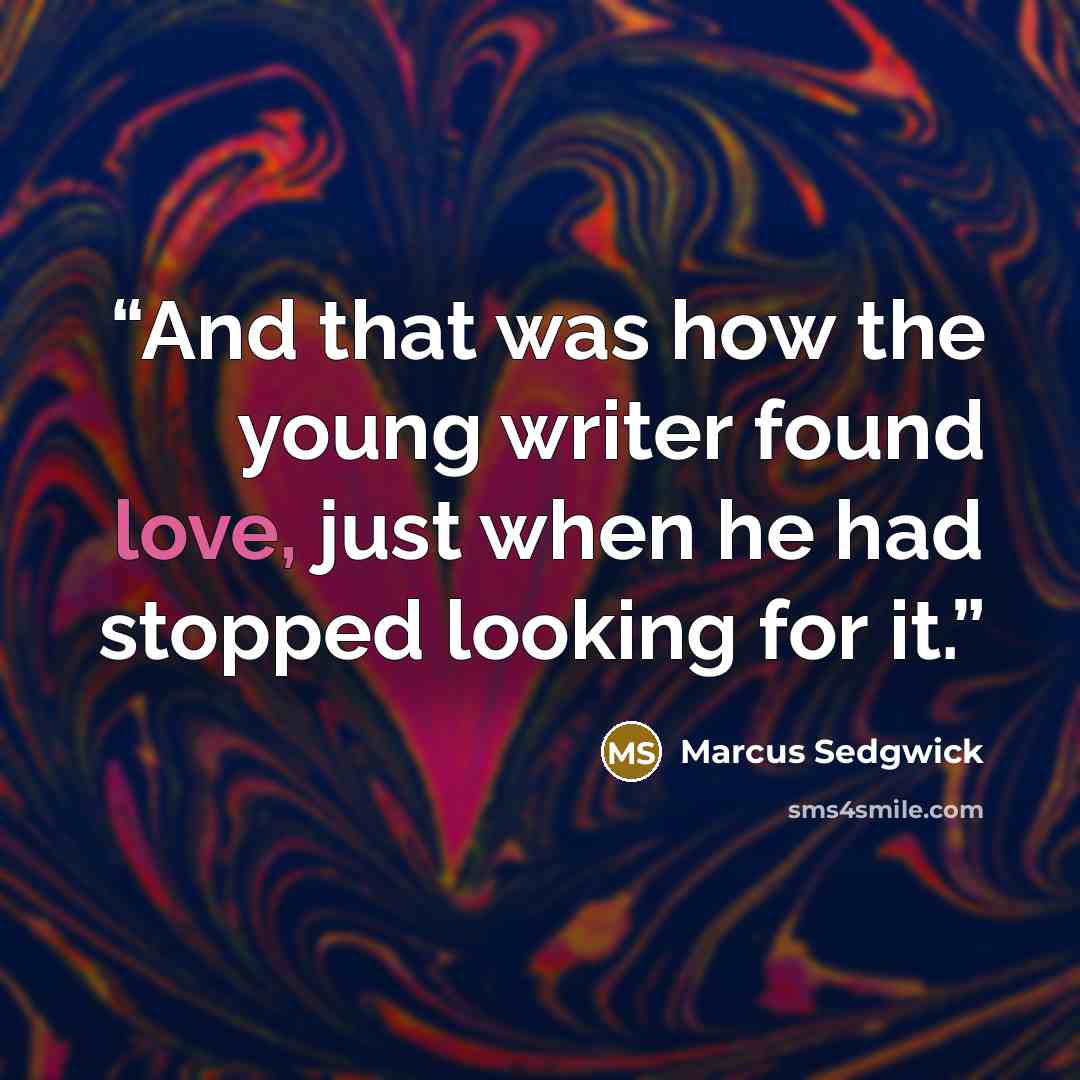 “And that was how the young writer found love, just when he had stopped looking for it.” quote by Marcus Sedgwick