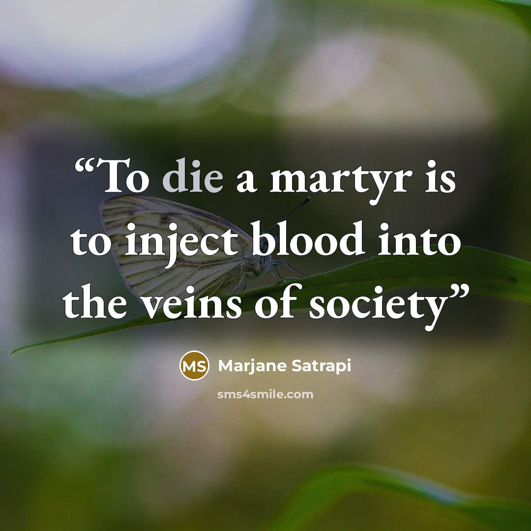 “To die a martyr is to inject blood into the veins of society” quote by Marjane Satrapi