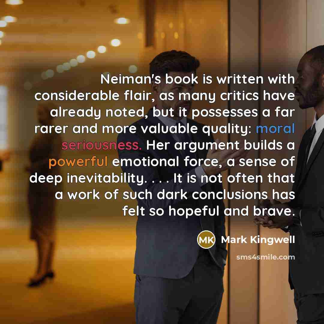 “Neiman's book is written with considerable flair, as many critics…” quote by Mark Kingwell