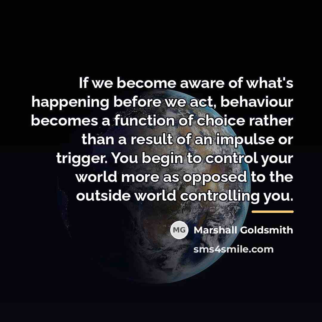 “If we become aware of what's happening before we act,…” quote by Marshall Goldsmith