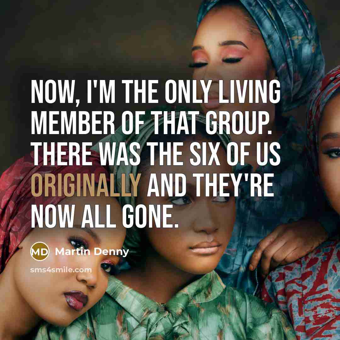 “Now, I'm the only living member of that group. There…” quote by Martin Denny