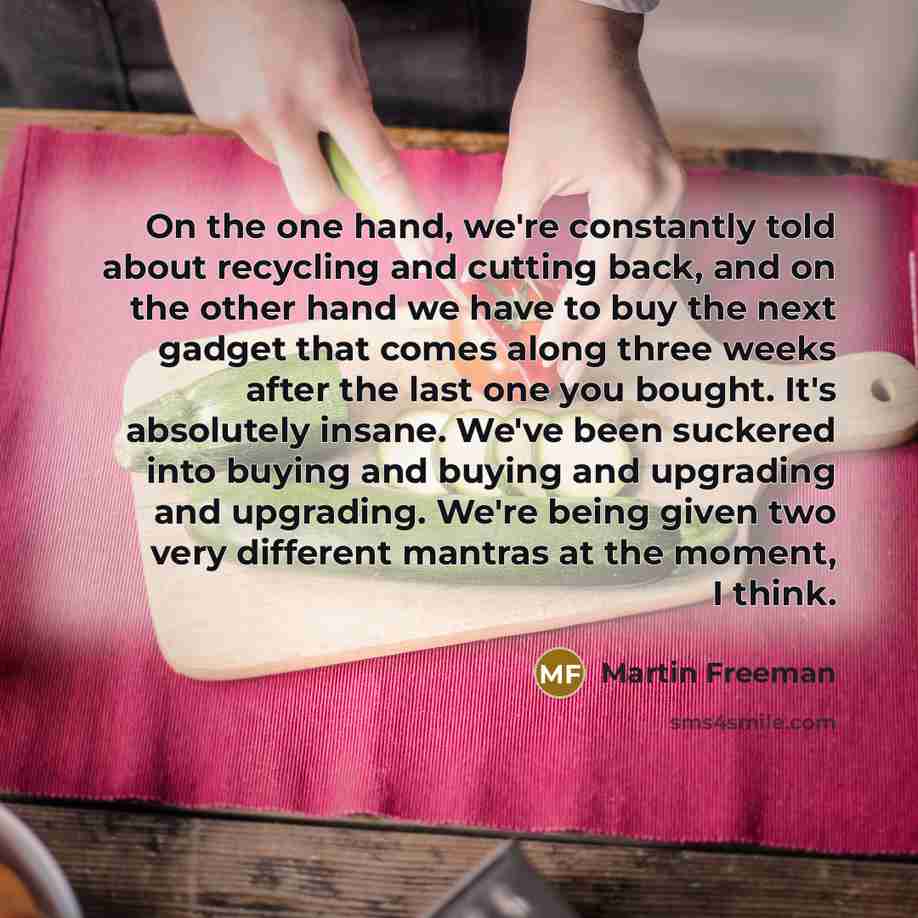 “On the one hand, we're constantly told about recycling and…” quote by Martin Freeman