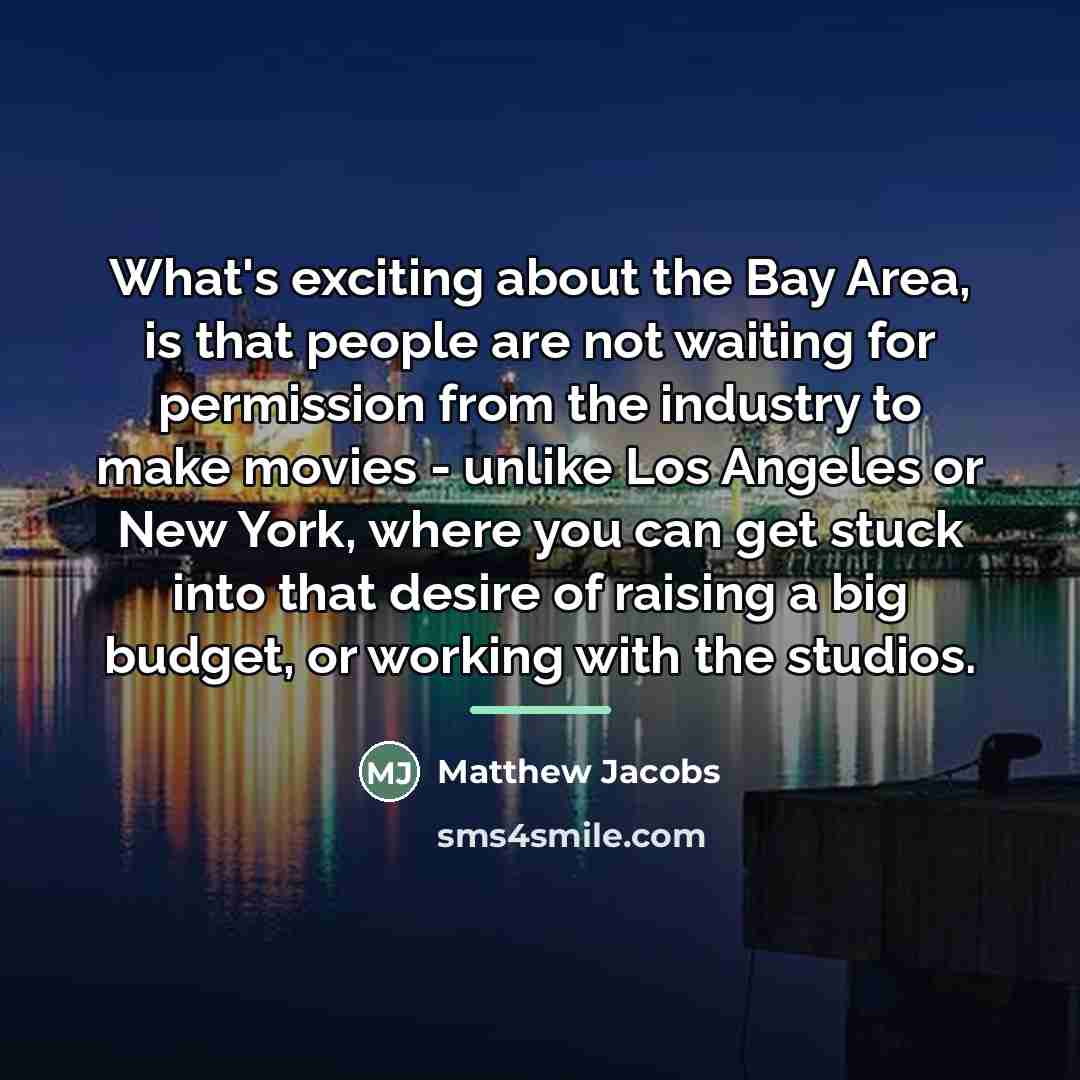 “What's exciting about the Bay Area, is that people are…” quote by Matthew Jacobs