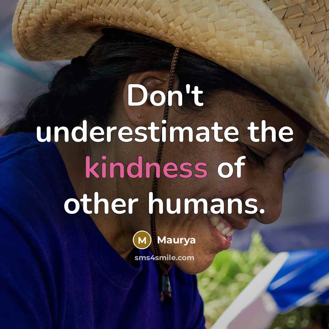 “Don't underestimate the kindness of other humans.” quote by Maurya