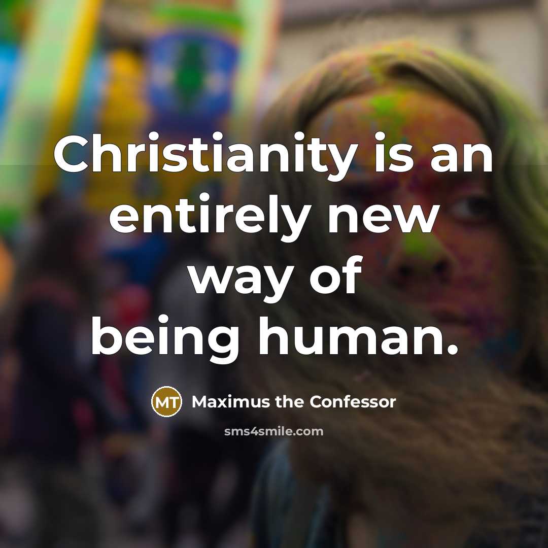 “Christianity is an entirely new way of being human.…” quote by Maximus the Confessor