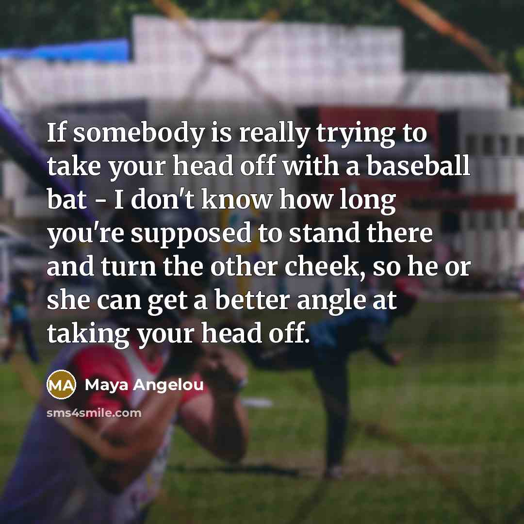 “If somebody is really trying to take your head off…” quote by Maya Angelou