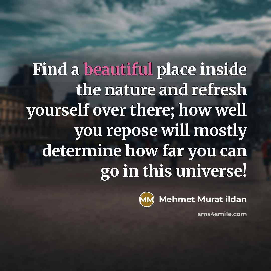 “Find a beautiful place inside the nature and refresh yourself…” quote by Mehmet Murat Ildan