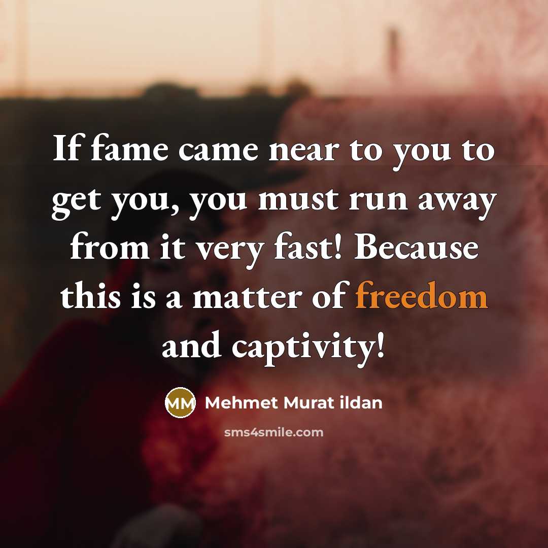 “If fame came near to you to get you, you…” quote by Mehmet Murat Ildan