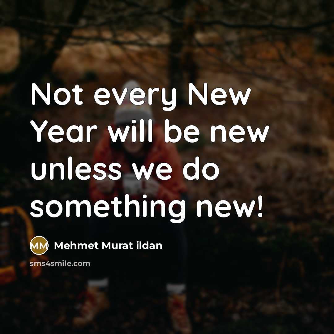 “Not every New Year will be new unless we do something new!” quote by Mehmet Murat Ildan