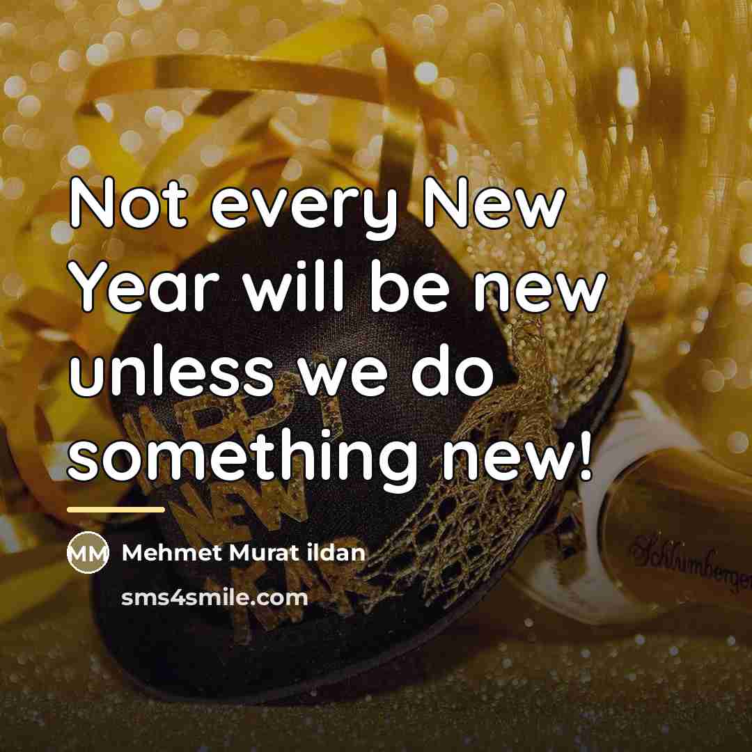 “Not every New Year will be new unless we do…” quote by Mehmet Murat Ildan